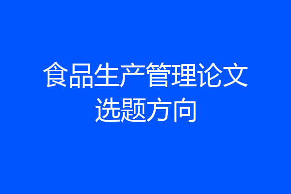 食品生产管理论文选题方向