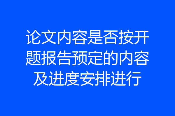 论文内容是否按开题报告预定的内容及进度安排进行