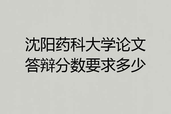 沈阳药科大学论文答辩分数要求多少