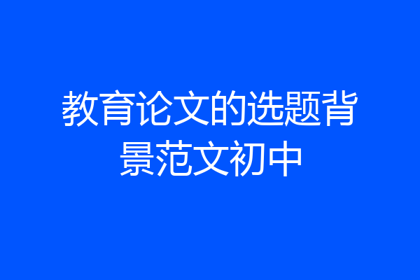 教育论文的选题背景范文初中