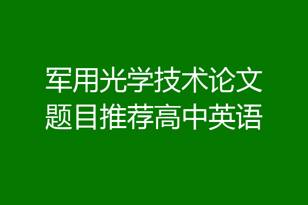 军用光学技术论文题目推荐高中英语