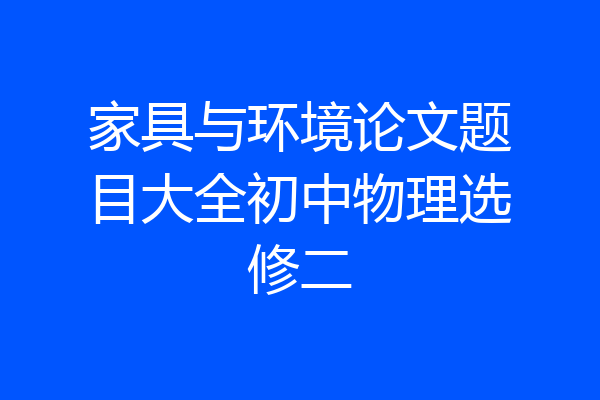 家具与环境论文题目大全初中物理选修二