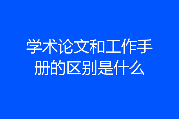 学术论文和工作手册的区别是什么