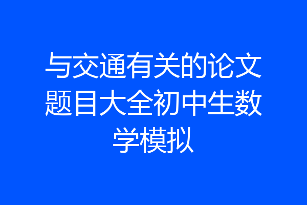 与交通有关的论文题目大全初中生数学模拟