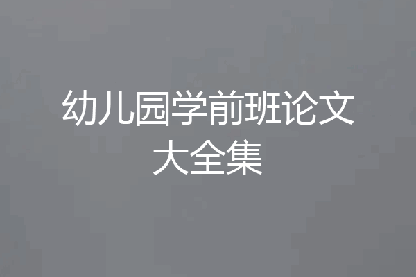 幼儿园学前班论文大全集
