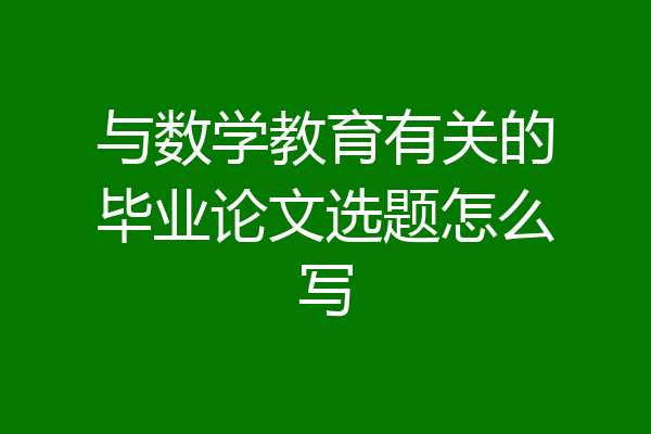 与数学教育有关的毕业论文选题怎么写