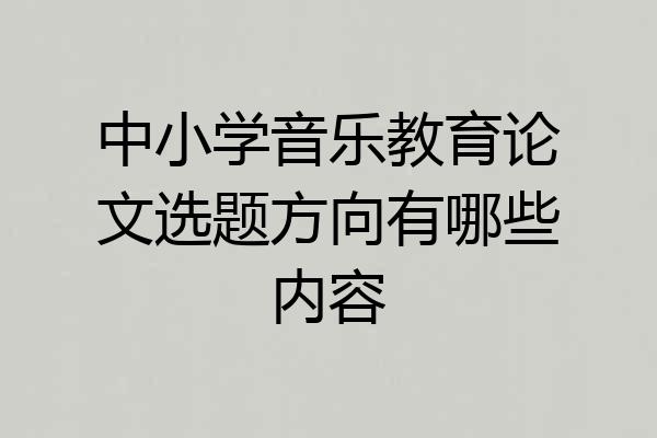 中小学音乐教育论文选题方向有哪些内容