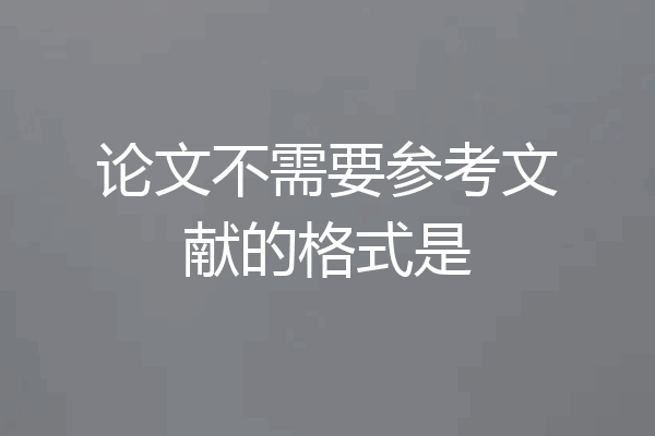 论文不需要参考文献的格式是