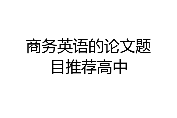 商务英语的论文题目推荐高中