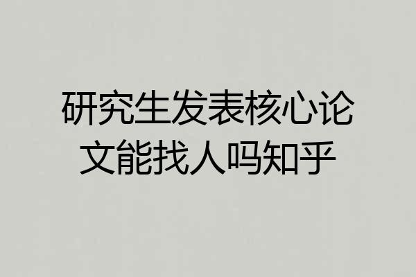 研究生发表核心论文能找人吗知乎
