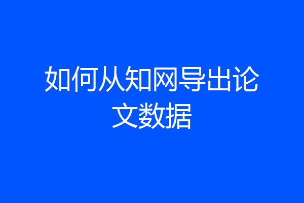 如何从知网导出论文数据