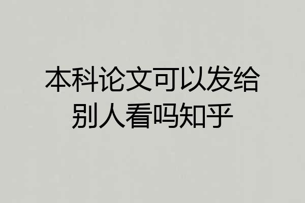 本科论文可以发给别人看吗知乎