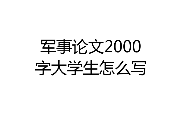 军事论文2000字大学生怎么写