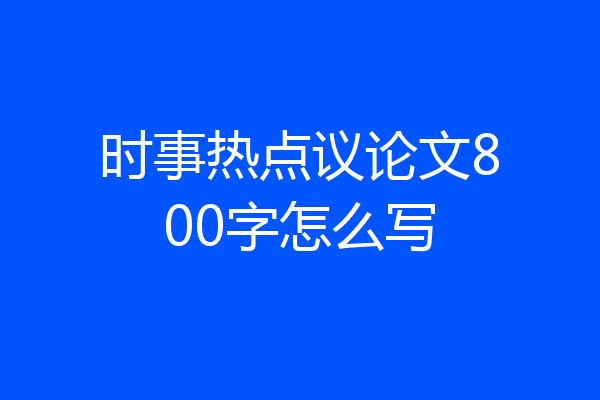 时事热点议论文800字怎么写