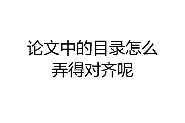 论文中的目录怎么弄得对齐呢