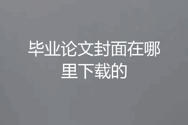 毕业论文封面在哪里下载的