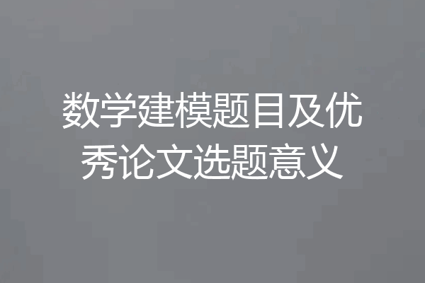 数学建模题目及优秀论文选题意义