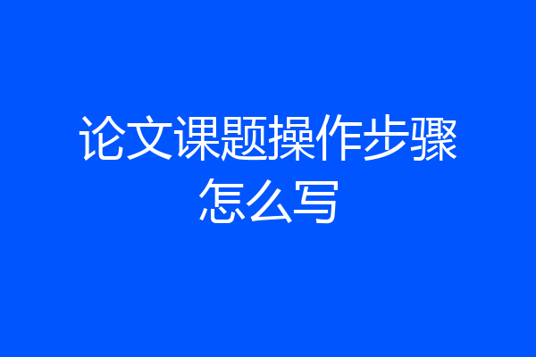 论文课题操作步骤怎么写