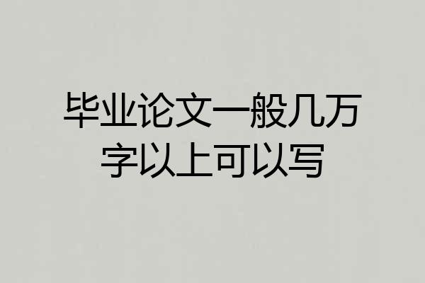 毕业论文一般几万字以上可以写