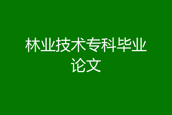 林业技术专科毕业论文
