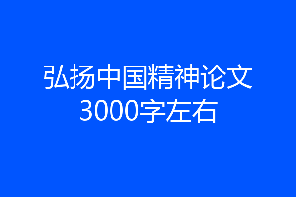 弘扬中国精神论文3000字左右