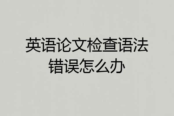 英语论文检查语法错误怎么办
