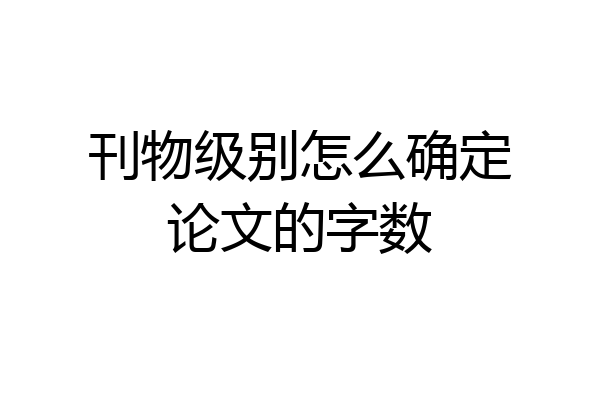 刊物级别怎么确定论文的字数