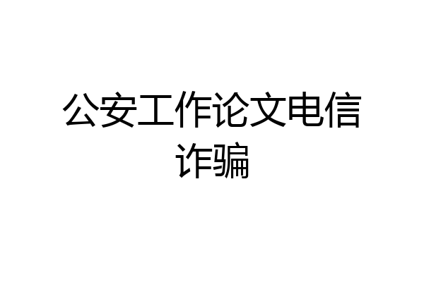 公安工作论文电信诈骗