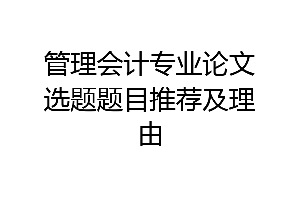 管理会计专业论文选题题目推荐及理由