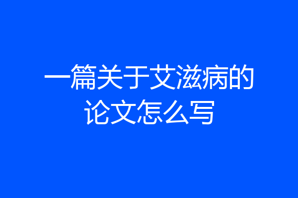 一篇关于艾滋病的论文怎么写