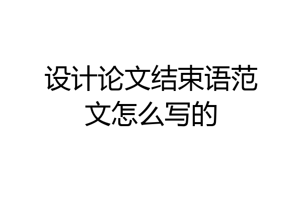 设计论文结束语范文怎么写的