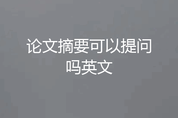 论文摘要可以提问吗英文