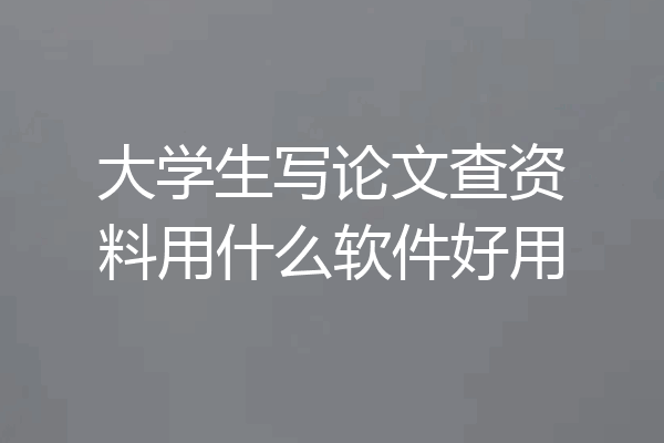 大学生写论文查资料用什么软件好用