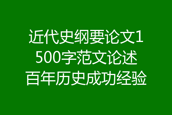 近代史纲要论文1500字范文论述百年历史成功经验