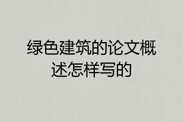 绿色建筑的论文概述怎样写的