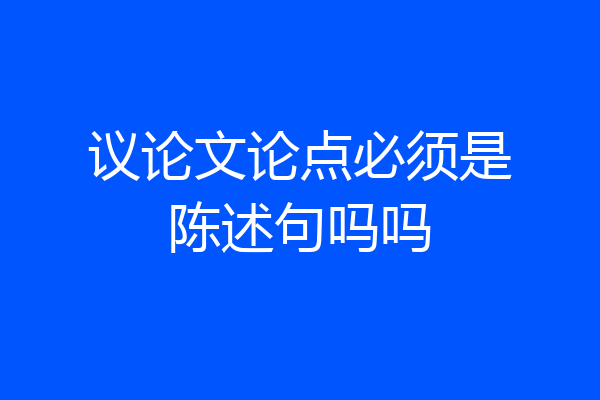 议论文论点必须是陈述句吗吗