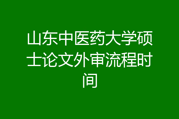 山东中医药大学硕士论文外审流程时间