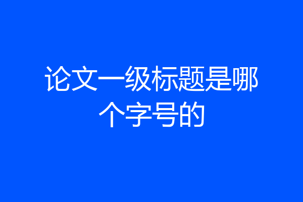 论文一级标题是哪个字号的