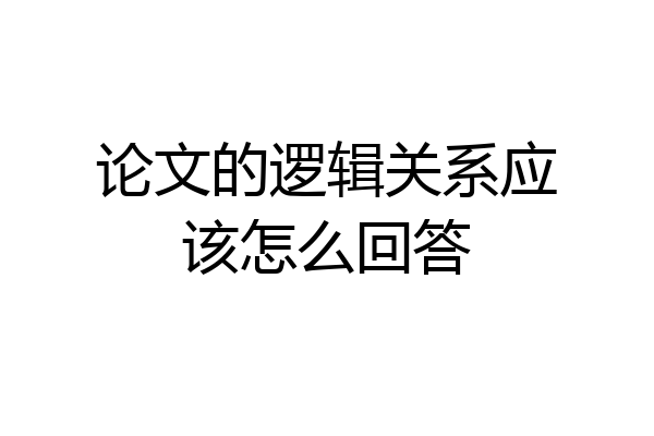 论文的逻辑关系应该怎么回答
