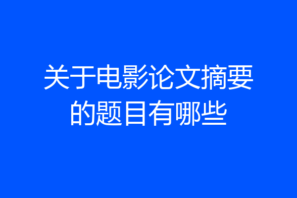 关于电影论文摘要的题目有哪些