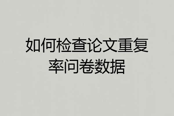 如何检查论文重复率问卷数据