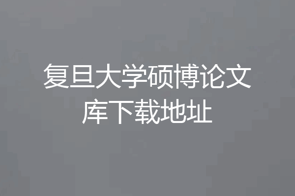 复旦大学硕博论文库下载地址