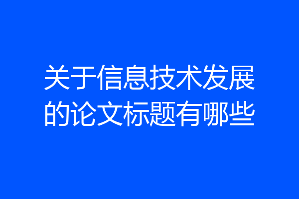 关于信息技术发展的论文标题有哪些