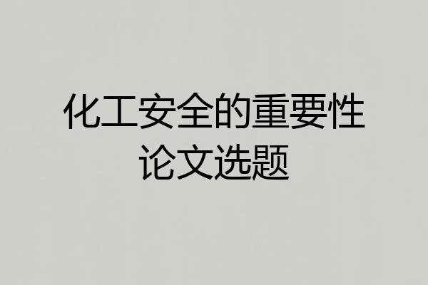 化工安全的重要性论文选题