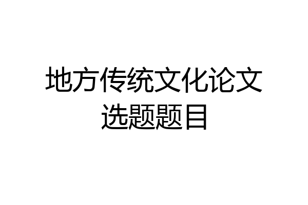 地方传统文化论文选题题目