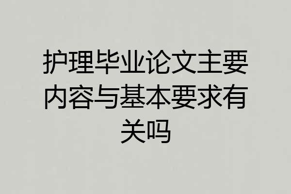 护理毕业论文主要内容与基本要求有关吗