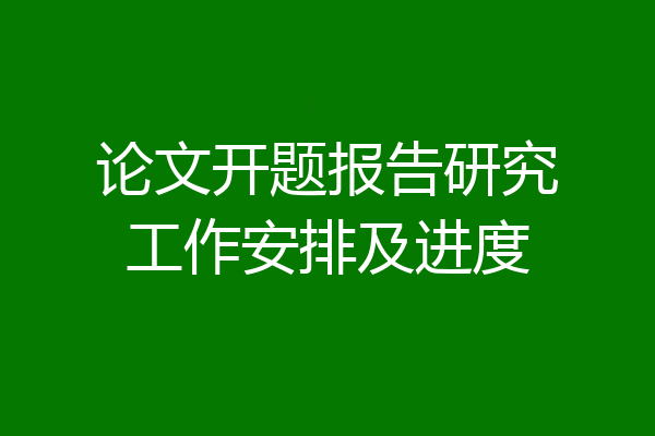 论文开题报告研究工作安排及进度