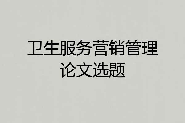 卫生服务营销管理论文选题