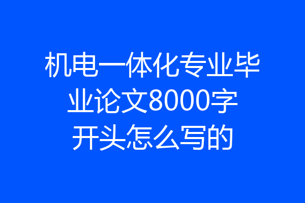 机电一体化专业毕业论文8000字开头怎么写的