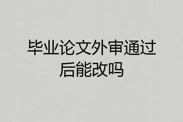 毕业论文外审通过后能改吗